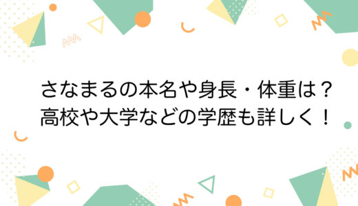 さなまるの本名や身長・体重は？高校や大学などの学歴も詳しく！