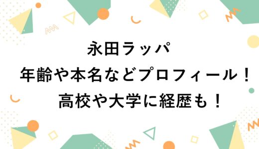 永田ラッパの年齢や本名などプロフィール！高校や大学に経歴も！