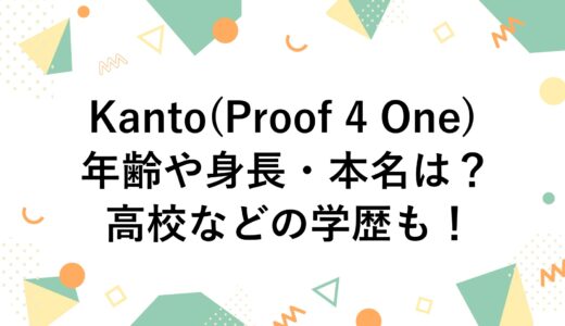 Kanto(Proof 4 One)の年齢や身長・本名は？高校などの学歴も！