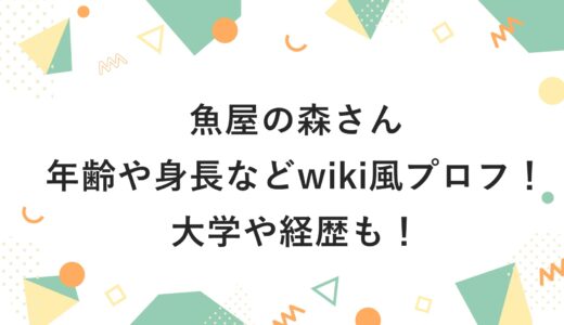 魚屋の森さんの年齢や身長などwiki風プロフ！大学や経歴も！